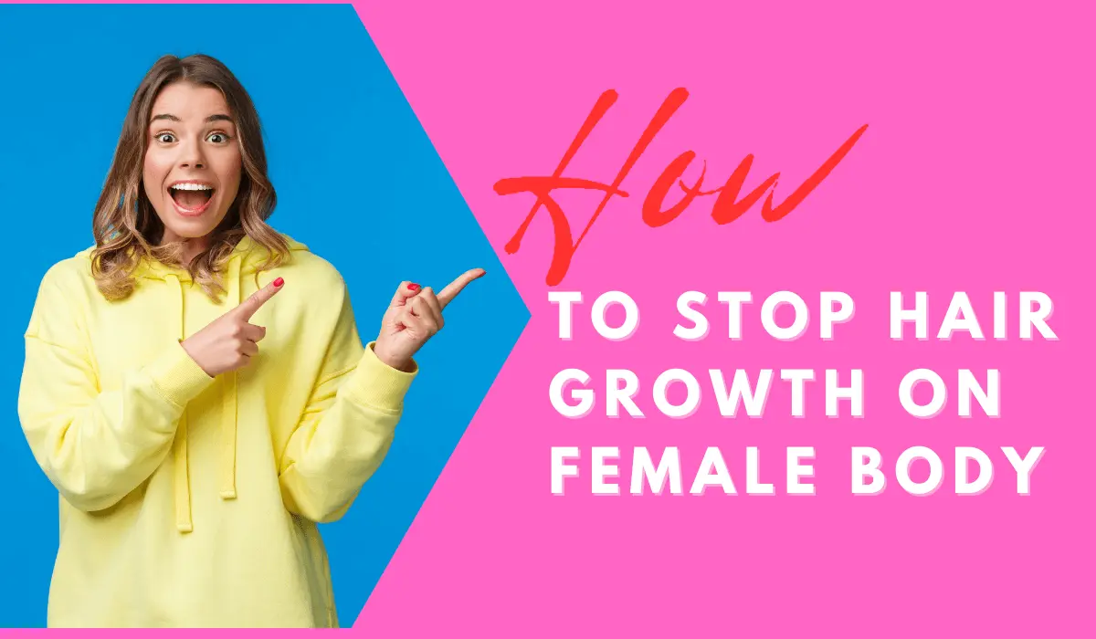 How To Stop Hair Growth On Female Body